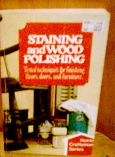 Imagen de archivo de Staining and Wood Polishing Tested Techniques for Finishing Floors Doors and Furniture a la venta por Wonder Book