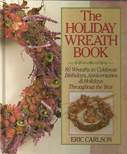 Stock image for The Holiday Wreath Book 80 Wreaths to Celebrate Birthdays, Anniversaries & Holidays Throughout the Year for sale by Virtuous Volumes et al.