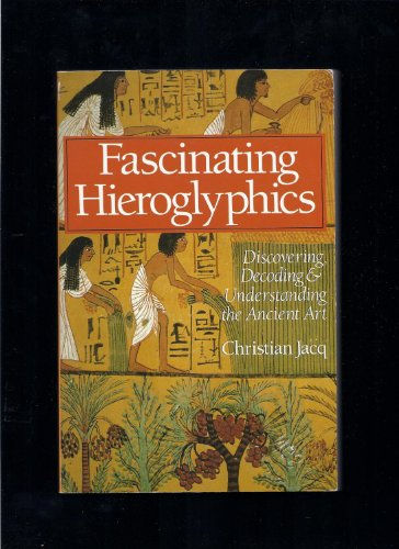 Fascinating Hieroglyphics: Discovering, Decoding & Understanding the Ancient Art