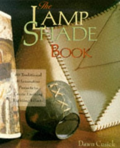 The Lamp Shade Book: 80 Traditional & Innovative Projects To Create Exciting Lighting Effects (9780806987002) by Cusick, Dawn