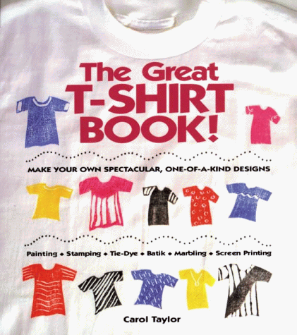 Stock image for The Great T-Shirt Book : Make Your Own Spectacular, One-of-a-Kind Designs for sale by Better World Books