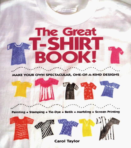 Stock image for The Great T-Shirt Book: Make Your Own Spectacular, One-Of-A-Kind Designs for sale by Ergodebooks