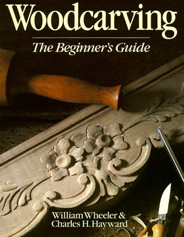 Woodcarving: The Beginner's Guide (9780806987903) by Wheeler, William; Hayward, Charles Harold