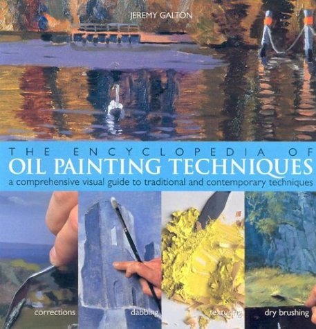 Imagen de archivo de The Encyclopedia Of Oil Painting Techniques: A Comprehensive Visual Guide to Traditional and Contemporary Techniques a la venta por Wonder Book