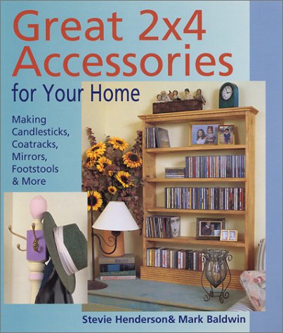 Imagen de archivo de Great 2x4 Accessories for Your Home: Making Candlesticks, Coatracks, Mirrors, Footstalls & More a la venta por SecondSale