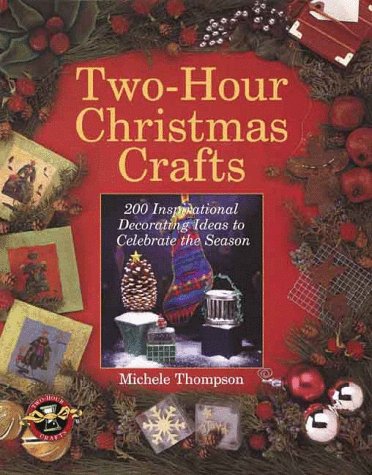 Two Hour Christmas Crafts - 200 Decorating Ideas to Celebrate the Season