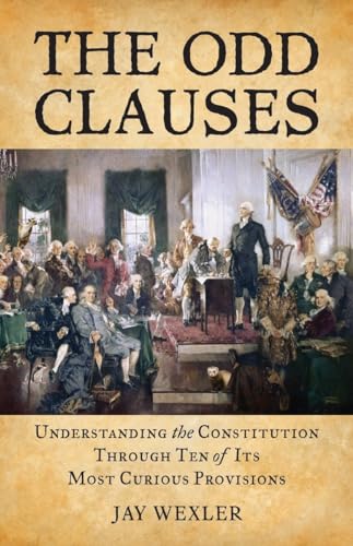 Stock image for The Odd Clauses: Understanding the Constitution Through Ten of Its Most Curious Provisions for sale by KuleliBooks