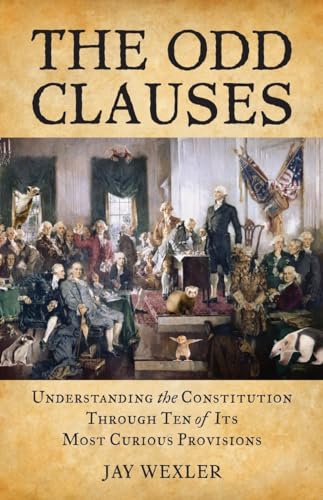 Stock image for The Odd Clauses: Understanding the Constitution Through Ten of Its Most Curious Provisions for sale by ThriftBooks-Atlanta
