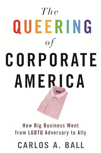 Stock-Bild f�r The Queering of Corporate America: How Big Business Went from LGBTQ Adversary to Ally (Queer Ideas/Queer Action, Band 10)