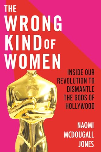 Stock image for The Wrong Kind of Women: Inside Our Revolution to Dismantle the Gods of Hollywood for sale by PlumCircle
