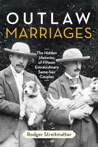 Beispielbild fr Outlaw Marriages : The Hidden Histories of Fifteen Extraordinary Same-Sex Couples zum Verkauf von Better World Books