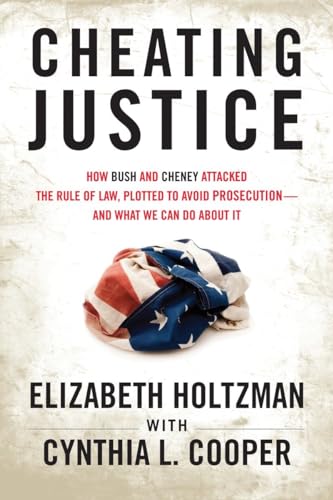 Stock image for Cheating Justice : How Bush and Cheney Attacked the Rule of Law and Plotted to Avoid Prosecution- and What We Can Do about It for sale by Better World Books