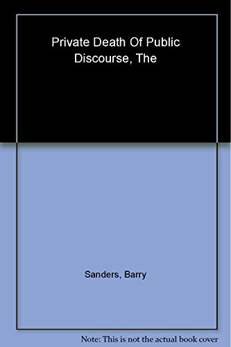 The Private Death of Public Discourse (American Society) (9780807004340) by Sanders, Barry