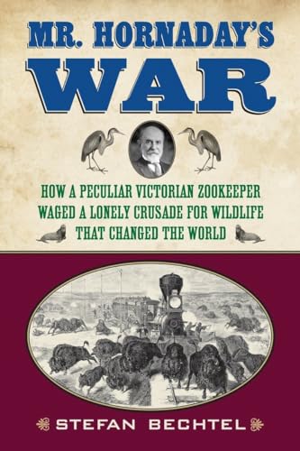 Beispielbild fr Mr. Hornaday's War : How a Peculiar Victorian Zookeeper Waged a Lonely Crusade for Wildlife That Changed the World zum Verkauf von Better World Books