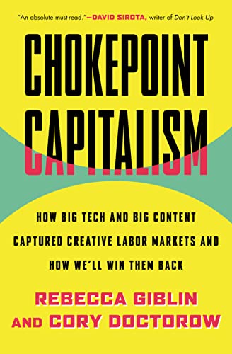 Chokepoint Capitalism: How Big Tech and Big Content Captured Creative Labor Markets and How We'll Win Them Back - Doctorow, Cory; Giblin, Rebecca