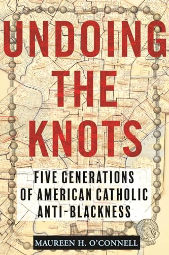 Beispielbild fr Undoing the Knots: Five Generations of American Catholic Anti-Blackness zum Verkauf von Bellwetherbooks