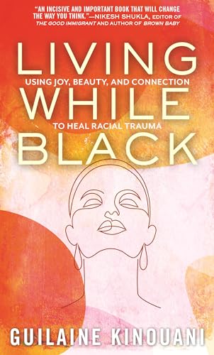 Stock image for Living While Black: Using Joy, Beauty, and Connection to Heal Racial Trauma for sale by Powell's Bookstores Chicago, ABAA