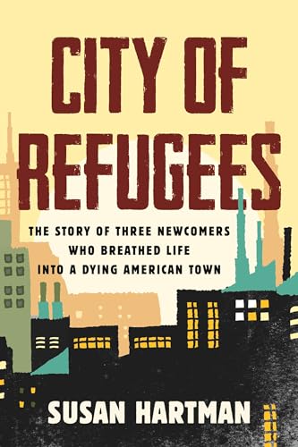 Stock image for City of Refugees : The Story of Three Newcomers Who Breathed Life into a Dying American Town for sale by Better World Books