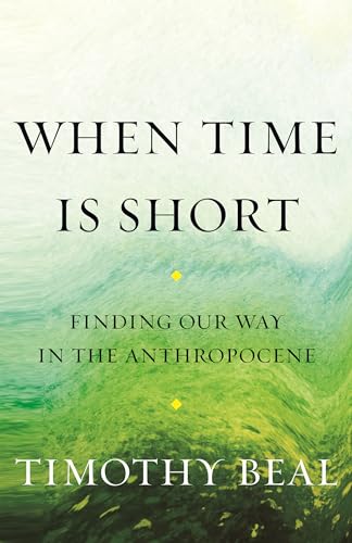 Imagen de archivo de When Time Is Short: Finding Our Way in the Anthropocene a la venta por BookOutlet
