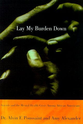 Beispielbild fr Lay My Burden Down: Unraveling Suicide and the Mental Health Crisis among African-Americans zum Verkauf von Blue Vase Books