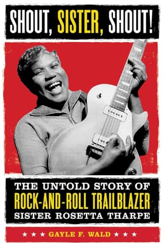 Shout, Sister, Shout!: The Untold Story of Rock-and-Roll Trailblazer Sister Rosetta Tharpe