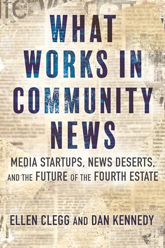 Stock image for What Works in Community News: Media Startups, News Deserts, and the Future of the Fourth Estate for sale by SecondSale