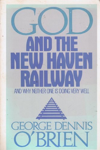 Imagen de archivo de God and the New Haven Railway and Why Neither One Is Doing Very Well a la venta por Wonder Book