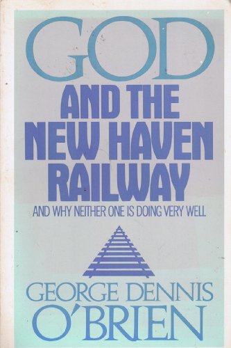 Stock image for God and the New Haven Railway and Why Neither One Is Doing Very Well for sale by Wonder Book