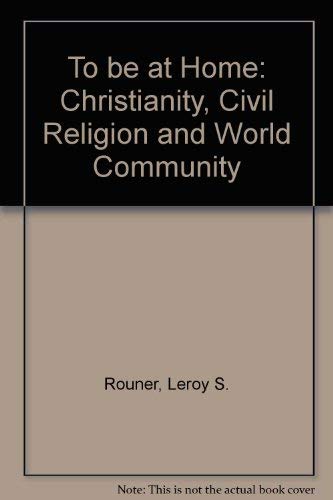 Imagen de archivo de To Be at Home: Christianity, Civil Religion and World Community a la venta por Midtown Scholar Bookstore