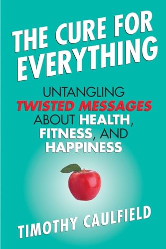 Beispielbild fr The Cure for Everything : Untangling Twisted Messages about Health, Fitness, and Happiness zum Verkauf von Better World Books