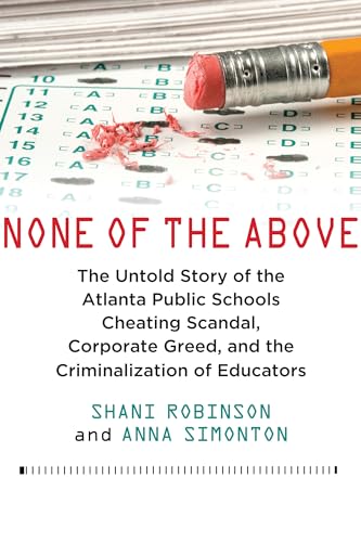 Stock image for None of the Above: The Untold Story of the Atlanta Public Schools Cheating Scandal, Corporate Greed , and the Criminalization of Educators for sale by SecondSale