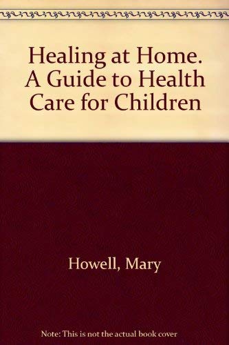 Imagen de archivo de Healing at Home: A Guide to Health Care for Children a la venta por Basement Seller 101