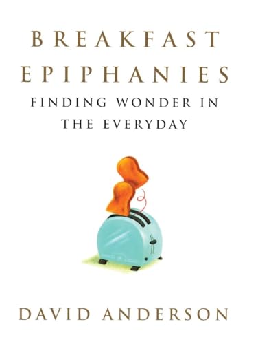 Breakfast Epiphanies: Finding Wonder in the Everyday (9780807028193) by Anderson, David