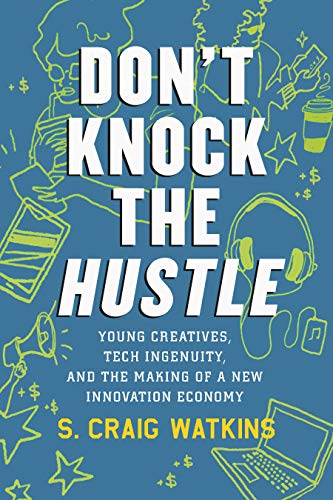 Stock image for Don't Knock the Hustle: Young Creatives, Tech Ingenuity, and the Making of a New Innovation Economy for sale by Bellwetherbooks