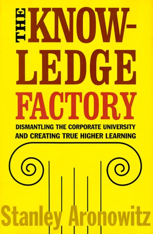 Beispielbild fr The Knowledge Factory : Dismantling the Corporate University and Creating True Higher Learning zum Verkauf von Better World Books