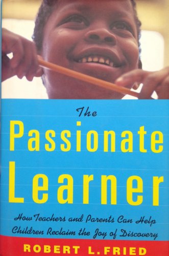 Imagen de archivo de The Passionate Learner: How Teachers and Parents Can Help Children Reclaim the Joy of Discovery a la venta por Open Books