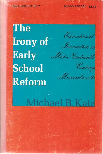 Beispielbild fr The Irony of Early School Reform: Educational Innovation in Mid-Nineteenth Century Massachusetts zum Verkauf von Wonder Book