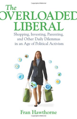 Beispielbild fr The Overloaded Liberal: Shopping, Investing, Parenting,and Other Daily Dilemmas in an Age of Political Activism zum Verkauf von Wonder Book