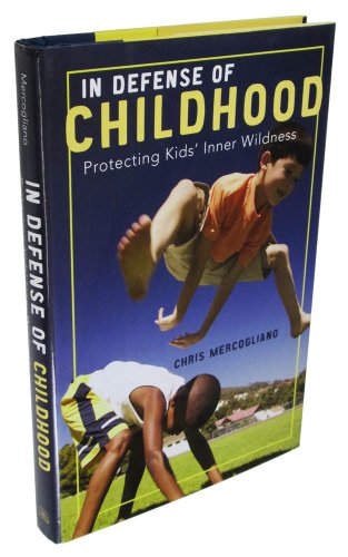 Stock image for In Defense of Childhood: Protecting Kids' Inner Wildness for sale by SecondSale