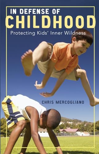 Stock image for In Defense of Childhood: Protecting Kids' Inner Wildness for sale by Discover Books