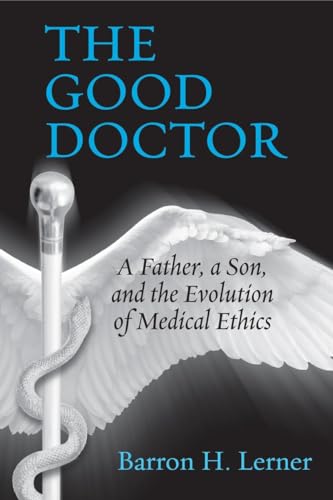 Beispielbild fr The Good Doctor : A Father, a Son, and the Evolution of Medical Ethics zum Verkauf von Better World Books