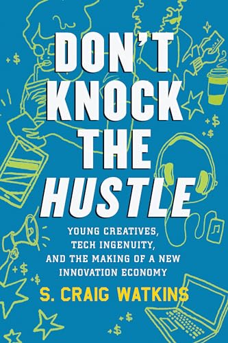 Stock image for Don't Knock the Hustle : Young Creatives, Tech Ingenuity, and the Making of a New Innovation Economy for sale by Better World Books