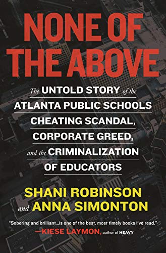 Beispielbild fr None of the Above: The Untold Story of the Atlanta Public Schools Cheating Scandal, Corporate Greed , and the Criminalization of Educators zum Verkauf von Big River Books