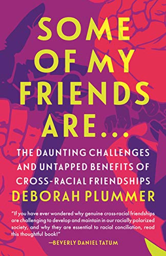 

Some of My Friends Are : The Daunting Challenges and Untapped Benefits of Cross-Racial Friendships