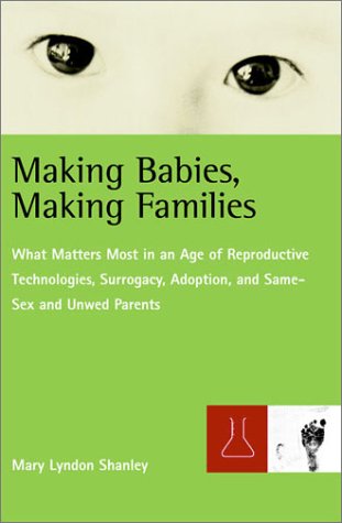Beispielbild fr Making Babies, Making Families: What Matters Most in an Age of Reproductive Technologies, Surrogacy, Adoption, and Same-Sex and Unwed Parents' Rights zum Verkauf von HPB-Red