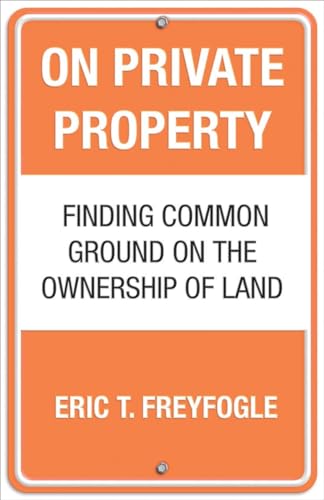 Stock image for On Private Property : Finding Common Ground on the Ownership of Land for sale by Better World Books: West