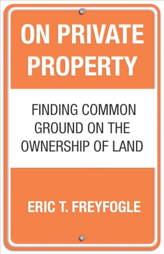 On Private Property: Finding Common Ground on the Ownership of Land (9780807044179) by Freyfogle, Eric