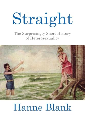 9780807044599: Straight: The Surprisingly Short History of Heterosexuality