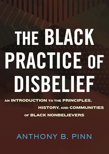 Stock image for The Black Practice of Disbelief: An Introduction to the Principles, History, and Communities of Black Nonbeliever s [Hardcover] Pinn, Anthony for sale by Lakeside Books