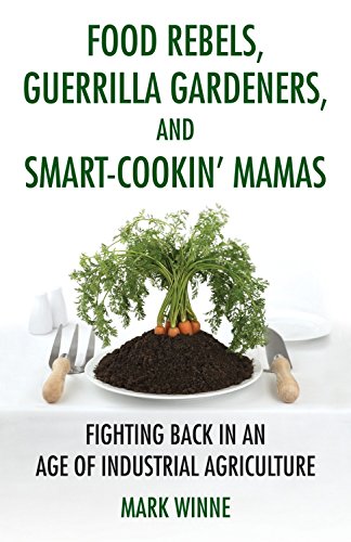 Beispielbild fr Food Rebels, Guerrilla Gardeners, and Smart-Cookin' Mamas: Fighting Back in an Age of Industrial Agriculture zum Verkauf von BookHolders